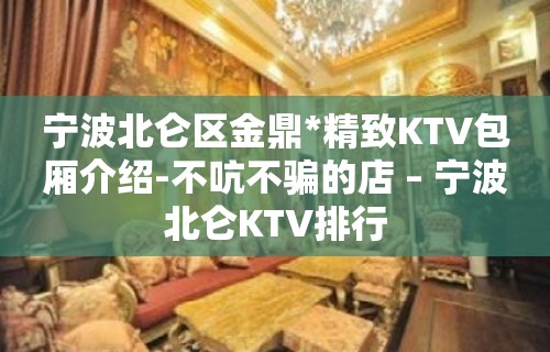 宁波北仑区金鼎*精致KTV包厢介绍-不吭不骗的店 – 宁波北仑KTV排行