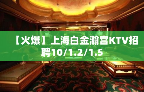 【火爆】上海白金瀚宫KTV招聘10/1.2/1.5