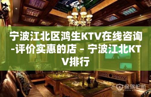 宁波江北区鸿生KTV在线咨询-评价实惠的店 – 宁波江北KTV排行