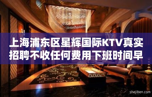 上海浦东区星辉国际KTV真实招聘不收任何费用下班时间早