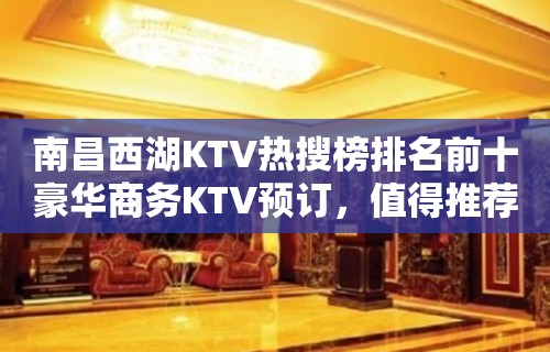 南昌西湖KTV热搜榜排名前十豪华商务KTV预订，值得推荐