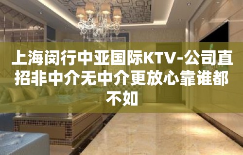 上海闵行中亚国际KTV-公司直招非中介无中介更放心靠谁都不如