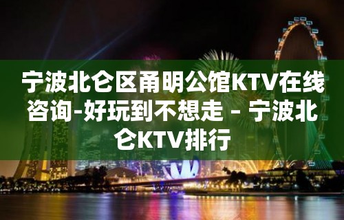 宁波北仑区甬明公馆KTV在线咨询-好玩到不想走 – 宁波北仑KTV排行