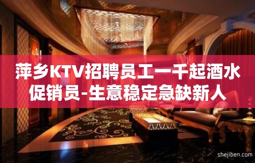 萍乡KTV招聘员工一千起酒水促销员-生意稳定急缺新人