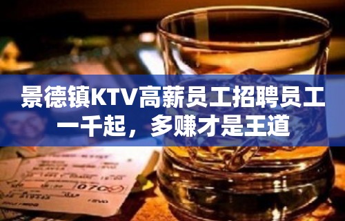 景德镇KTV高薪员工招聘员工一千起，多赚才是王道