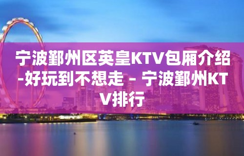 宁波鄞州区英皇KTV包厢介绍-好玩到不想走 – 宁波鄞州KTV排行