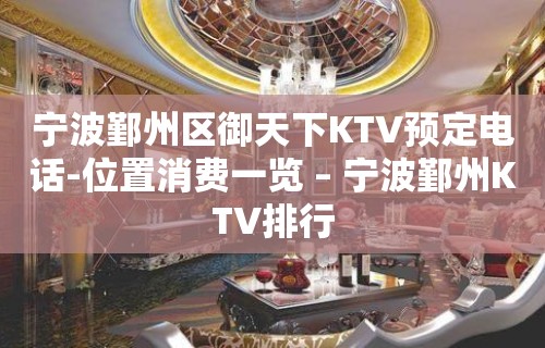 宁波鄞州区御天下KTV预定电话-位置消费一览 – 宁波鄞州KTV排行