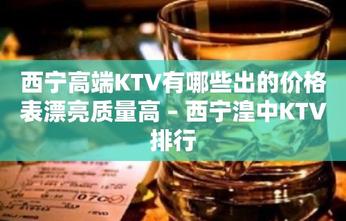 西宁高端KTV有哪些出的价格表漂亮质量高 – 西宁湟中KTV排行