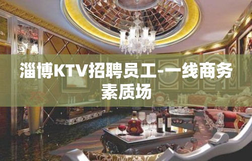 淄博KTV招聘员工-一线商务素质场