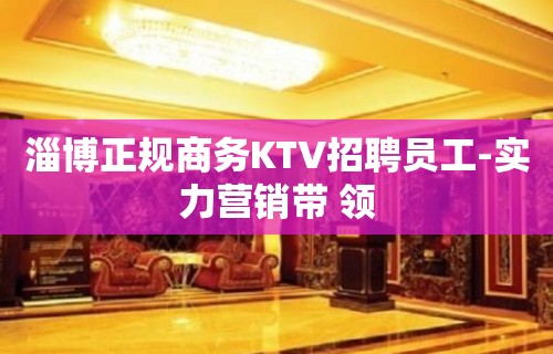 淄博正规商务KTV招聘员工-实力营销带 领