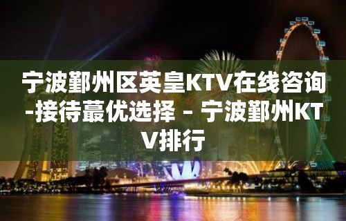 宁波鄞州区英皇KTV在线咨询-接待蕞优选择 – 宁波鄞州KTV排行