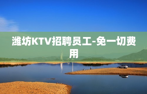 潍坊KTV招聘员工-免一切费用