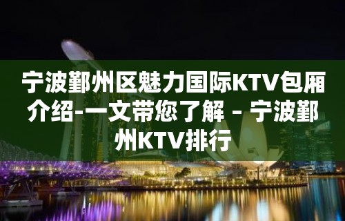 宁波鄞州区魅力国际KTV包厢介绍-一文带您了解 – 宁波鄞州KTV排行