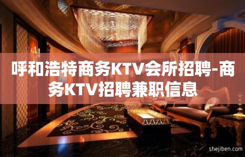 呼和浩特商务KTV会所招聘-商务KTV招聘兼职信息