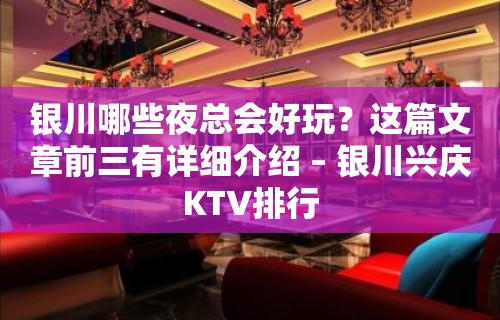 银川哪些夜总会好玩？这篇文章前三有详细介绍 – 银川兴庆KTV排行