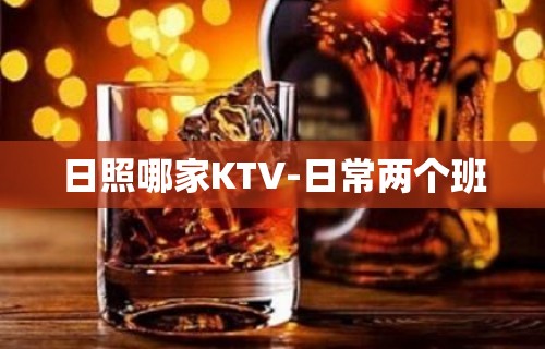 日照哪家KTV-日常两个班