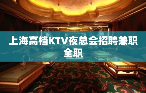 上海高档KTV夜总会招聘兼职全职