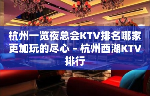 杭州一览夜总会KTV排名哪家更加玩的尽心 – 杭州西湖KTV排行