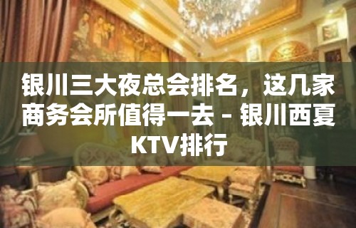 银川三大夜总会排名，这几家商务会所值得一去 – 银川西夏KTV排行