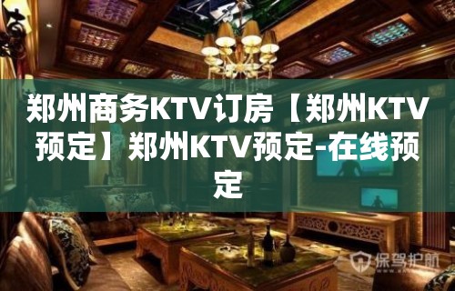 郑州商务KTV订房【郑州KTV预定】郑州KTV预定-在线预定