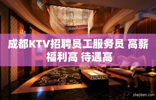 成都KTV招聘员工服务员 高薪 福利高 待遇高