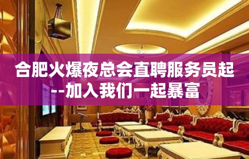 合肥火爆夜总会直聘服务员起--加入我们一起暴富