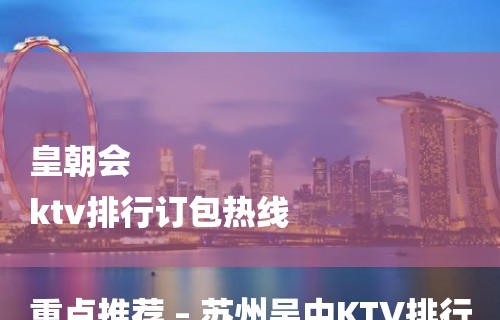 皇朝会
ktv排行订包热线

重点推荐 – 苏州吴中KTV排行