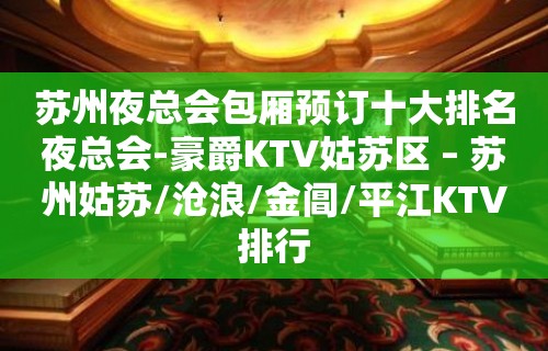 苏州夜总会包厢预订十大排名夜总会-豪爵KTV姑苏区 – 苏州姑苏/沧浪/金阊/平江KTV排行