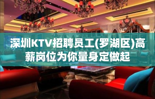 深圳KTV招聘员工(罗湖区)高薪岗位为你量身定做起