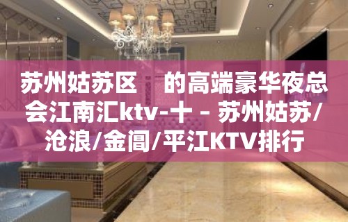 苏州姑苏区    的高端豪华夜总会江南汇ktv-十 – 苏州姑苏/沧浪/金阊/平江KTV排行