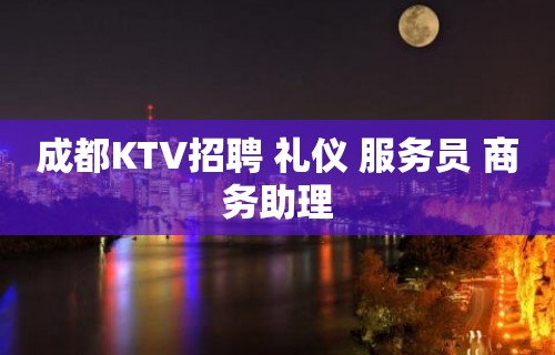 成都KTV招聘 礼仪 服务员 商务助理