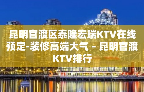 昆明官渡区泰隆宏瑞KTV在线预定-装修高端大气 – 昆明官渡KTV排行