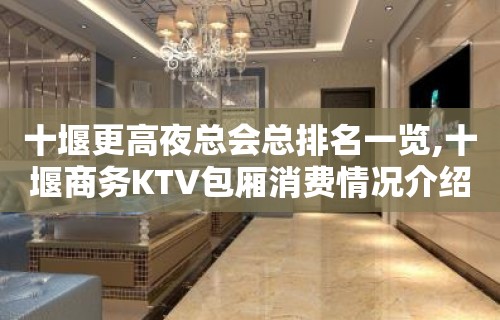 十堰更高夜总会总排名一览,十堰商务KTV包厢消费情况介绍