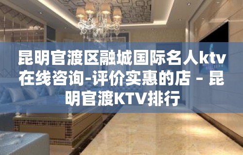 昆明官渡区融城国际名人ktv在线咨询-评价实惠的店 – 昆明官渡KTV排行