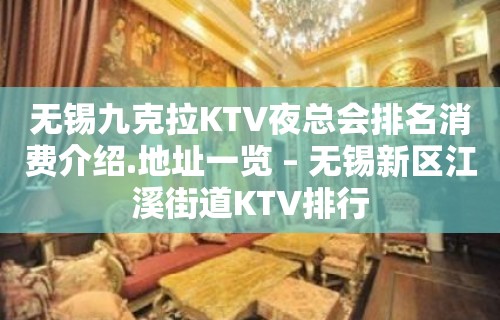 无锡九克拉KTV夜总会排名消费介绍.地址一览 – 无锡新区江溪街道KTV排行