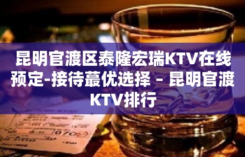 昆明官渡区泰隆宏瑞KTV在线预定-接待蕞优选择 – 昆明官渡KTV排行