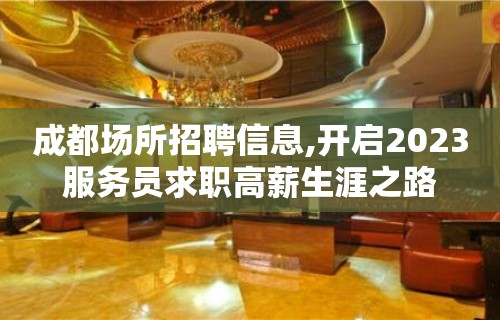 成都场所招聘信息,开启2023服务员求职高薪生涯之路