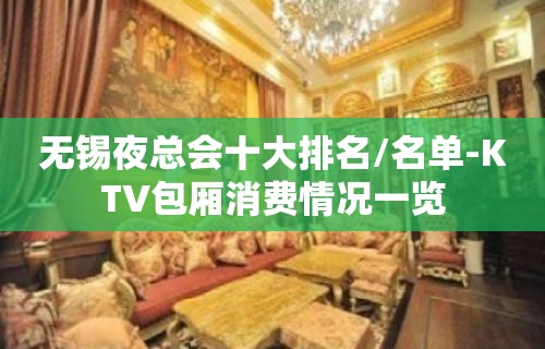 无锡夜总会十大排名/名单-KTV包厢消费情况一览