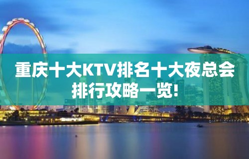 重庆十大KTV排名十大夜总会排行攻略一览!