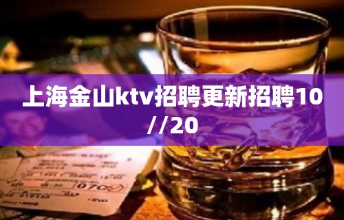 上海金山ktv招聘更新招聘10//20