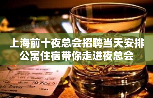 上海前十夜总会招聘当天安排公寓住宿带你走进夜总会