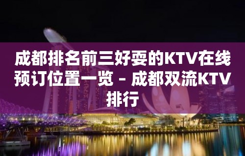 成都排名前三好耍的KTV在线预订位置一览 – 成都双流KTV排行