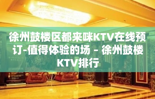 徐州鼓楼区都来咪KTV在线预订-值得体验的场 – 徐州鼓楼KTV排行