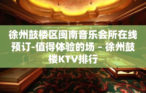 徐州鼓楼区闽南音乐会所在线预订-值得体验的场 – 徐州鼓楼KTV排行