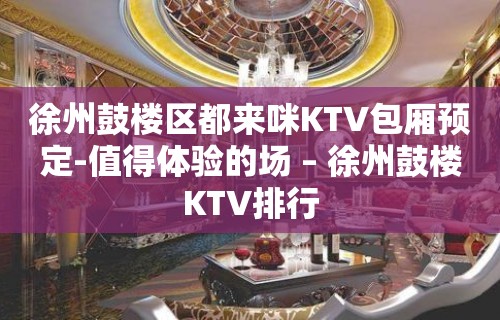 徐州鼓楼区都来咪KTV包厢预定-值得体验的场 – 徐州鼓楼KTV排行