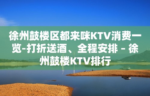 徐州鼓楼区都来咪KTV消费一览-打折送酒、全程安排 – 徐州鼓楼KTV排行