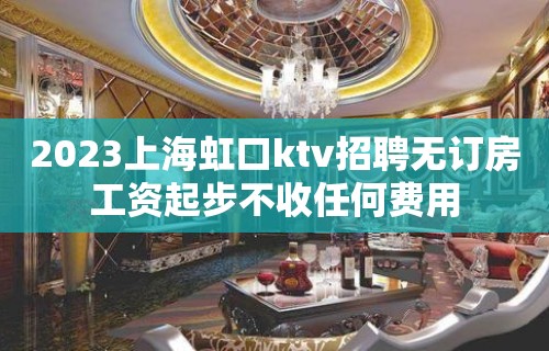 2023上海虹口ktv招聘无订房工资起步不收任何费用