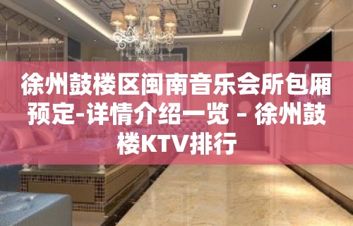 徐州鼓楼区闽南音乐会所包厢预定-详情介绍一览 – 徐州鼓楼KTV排行