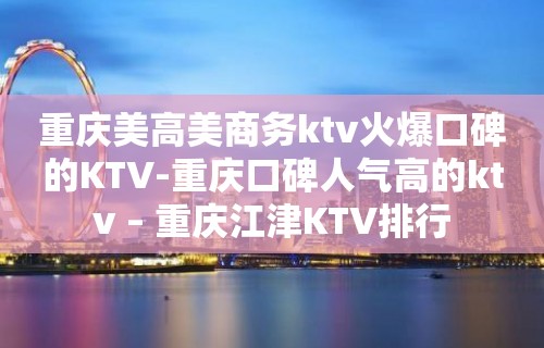 重庆美高美商务ktv火爆口碑的KTV-重庆口碑人气高的ktv – 重庆江津KTV排行