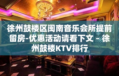 徐州鼓楼区闽南音乐会所提前留房-优惠活动请看下文 – 徐州鼓楼KTV排行